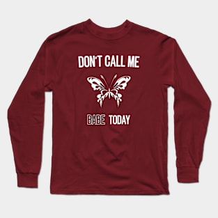 don't call me babe today !! Butterfly white design Long Sleeve T-Shirt